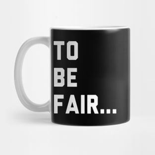 To be fair - Letterkenny Mug